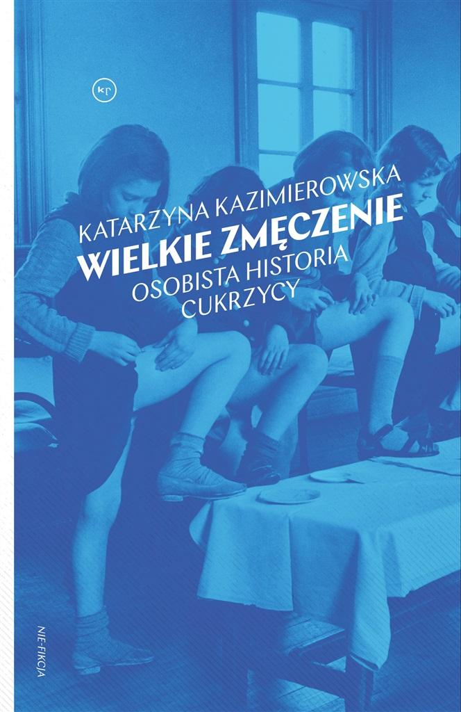 Okładka książki  „Wielkie zmęczenie. Osobista historia cukrzycy" Katarzyny Kazimierowskiej. 