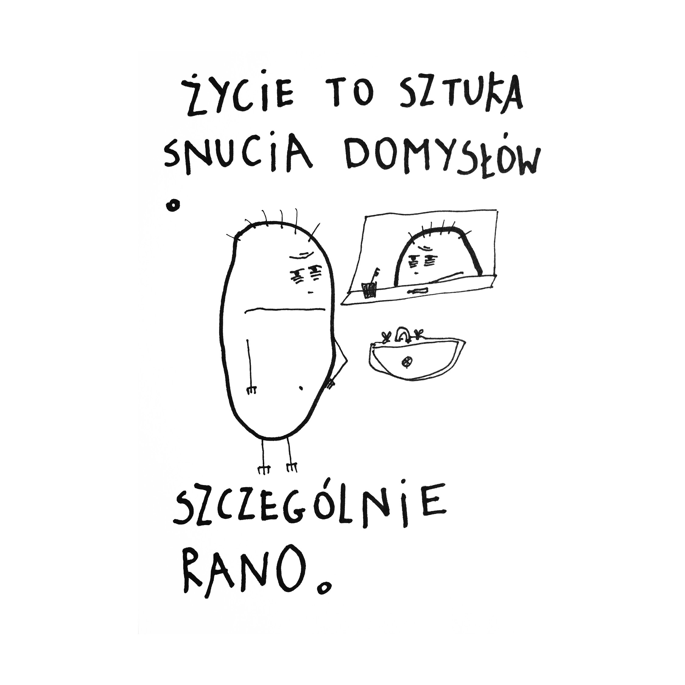 Ilustracja przedstawia żart rysunkowy. Stojąca przed lustrem postać w kształcie ziemniaka mówi: Życie to sztuka snucia domysłów. Szczególnie rano.