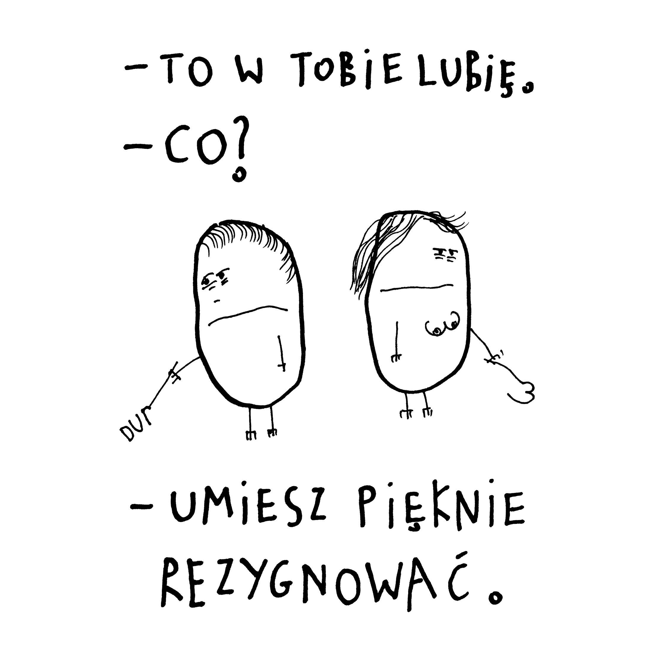 Ilustracja przedstawia żart obrazkowy. Rozmawia para. Mężczyzna: To w tobie lubię. Kobieta: Co? Mężczyzna: Umiesz pięknie rezygnować. 