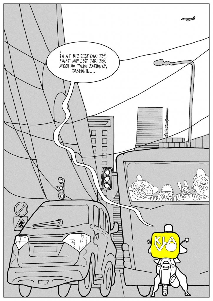 Scena miejska w czerni, bieli i odcieniach szarości. W centrum widoczne są zakrzywione fasady nowoczesnych wieżowców oraz przewody biegnące przez kadr. Na pierwszym planie stoi motocykl z dużą żółtą tablicą KIA zamiast tablicy rejestracyjnej. Po lewej stronie jedzie samochód, po prawej – autobus pełen pasażerów przyklejonych twarzami do szyb. Nad miastem leci samolot. W dymku dialogowym unosi się tekst: „Świat nie jest taki zły, świat nie jest taki zły, niech no tylko zakręcę jabłkiem…”. Cała scena przedstawia ruchliwe, lekko groteskowe miasto widziane z perspektywy bohatera.