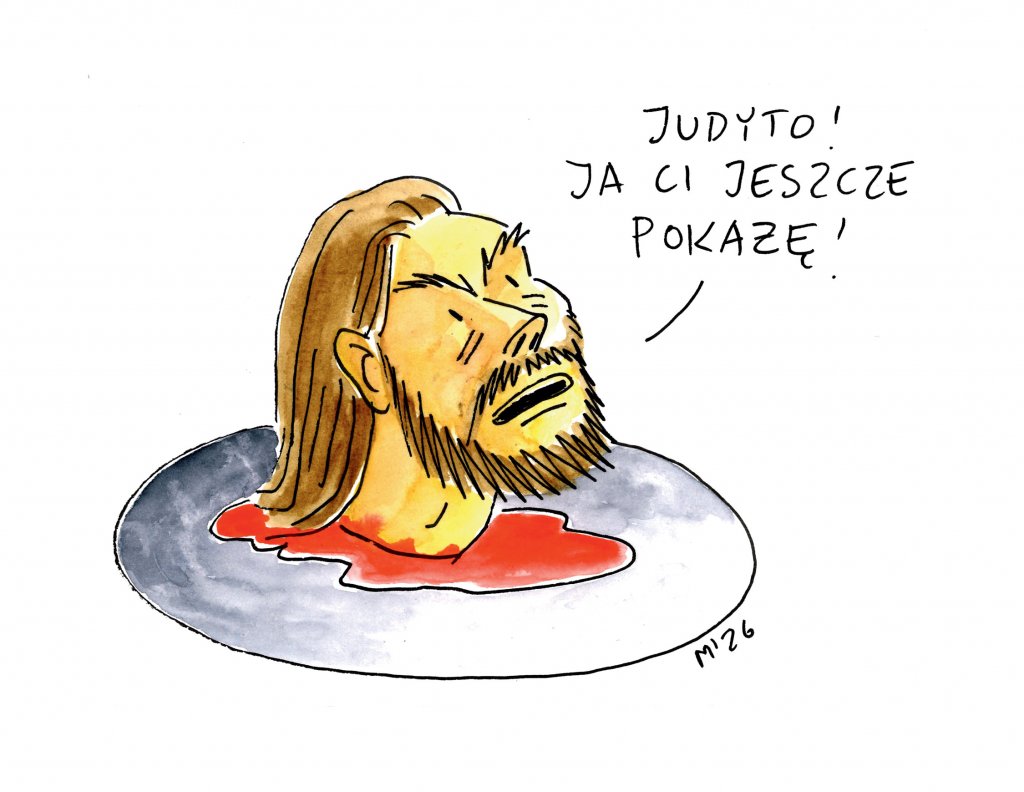 Ilustracja przedstawiająca brodatego mężczyznę z długimi włosami, którego głowa leży na talerzu w kałuży czerwieni. Mężczyzna mówi: „Judyto! Ja ci jeszcze pokażę!”. (Ilustracja: Michał Rzecznik)